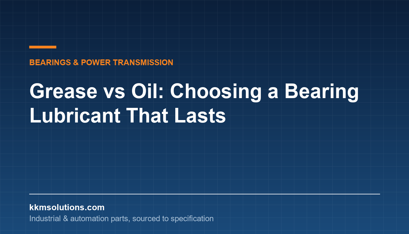 Grease vs Oil: Choosing a Bearing Lubricant That Lasts — KKM Solutions technical article