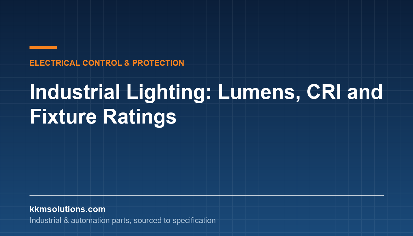 Industrial Lighting: Lumens, CRI and Fixture Ratings — KKM Solutions technical article